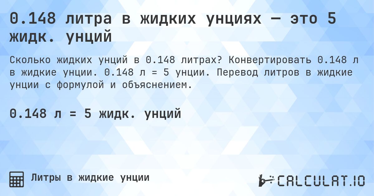 0.148 литра в жидких унциях — это 5 жидк. унций. Конвертировать 0.148 л в жидкие унции. 0.148 л = 5 унции. Перевод литров в жидкие унции с формулой и объяснением.