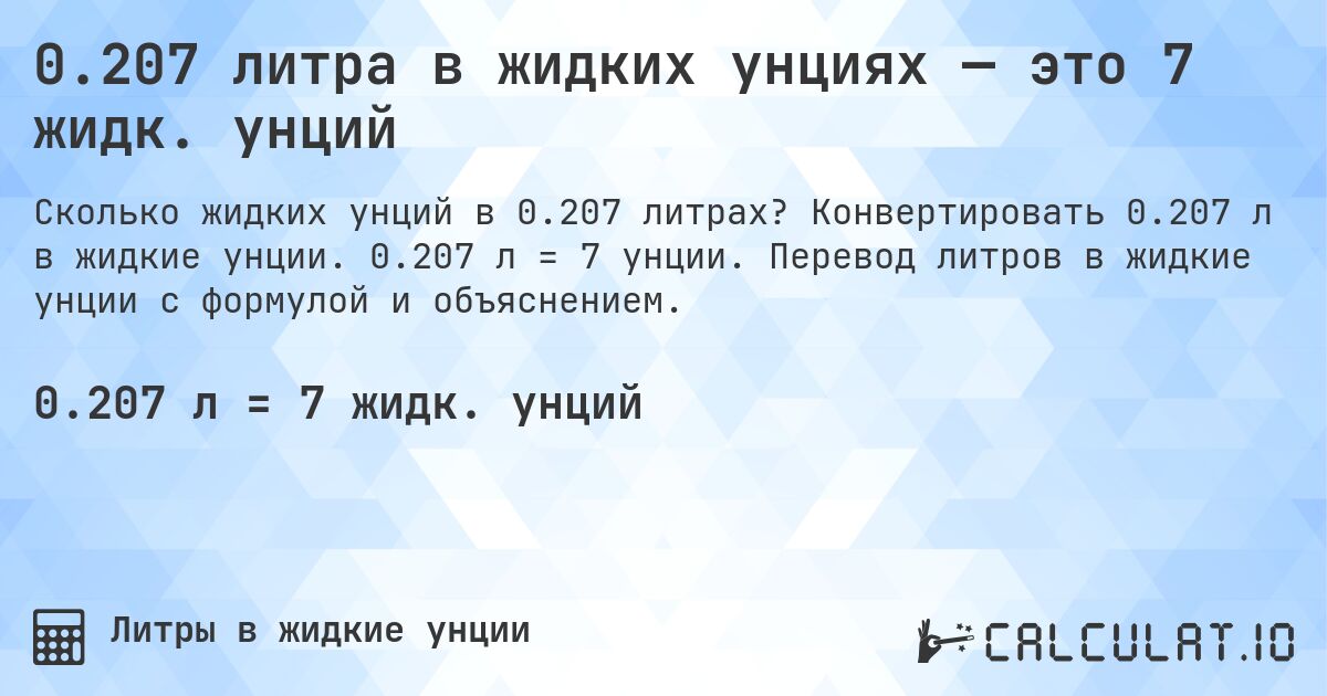 0.207 литра в жидких унциях — это 7 жидк. унций. Конвертировать 0.207 л в жидкие унции. 0.207 л = 7 унции. Перевод литров в жидкие унции с формулой и объяснением.
