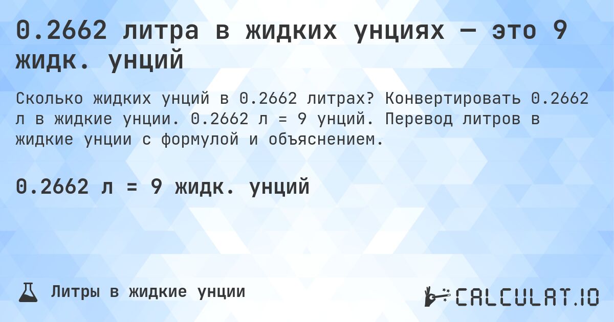 0.2662 литра в жидких унциях — это 9 жидк. унций. Конвертировать 0.2662 л в жидкие унции. 0.2662 л = 9 унций. Перевод литров в жидкие унции с формулой и объяснением.