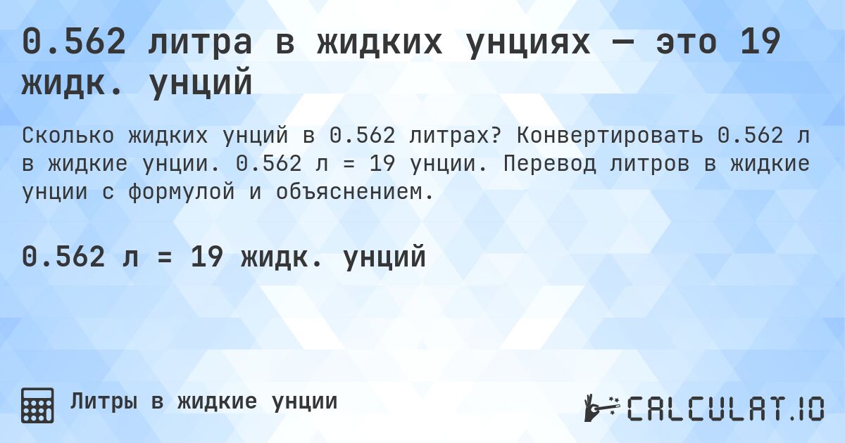 0.562 литра в жидких унциях — это 19 жидк. унций. Конвертировать 0.562 л в жидкие унции. 0.562 л = 19 унции. Перевод литров в жидкие унции с формулой и объяснением.