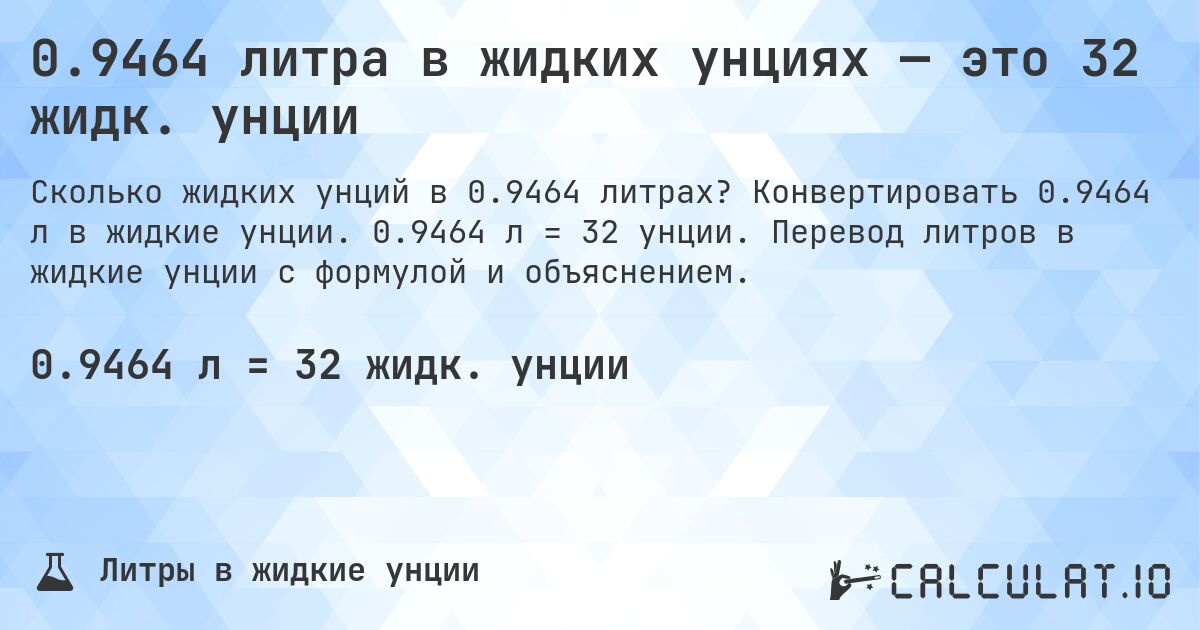 0.9464 литра в жидких унциях — это 32 жидк. унции. Конвертировать 0.9464 л в жидкие унции. 0.9464 л = 32 унции. Перевод литров в жидкие унции с формулой и объяснением.