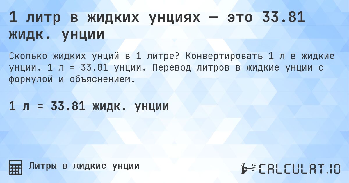 1 литр в жидких унциях — это 33.81 жидк. унции. Конвертировать 1 л в жидкие унции. 1 л = 33.81 унции. Перевод литров в жидкие унции с формулой и объяснением.