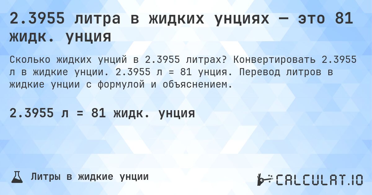 2.3955 литра в жидких унциях — это 81 жидк. унция. Конвертировать 2.3955 л в жидкие унции. 2.3955 л = 81 унция. Перевод литров в жидкие унции с формулой и объяснением.