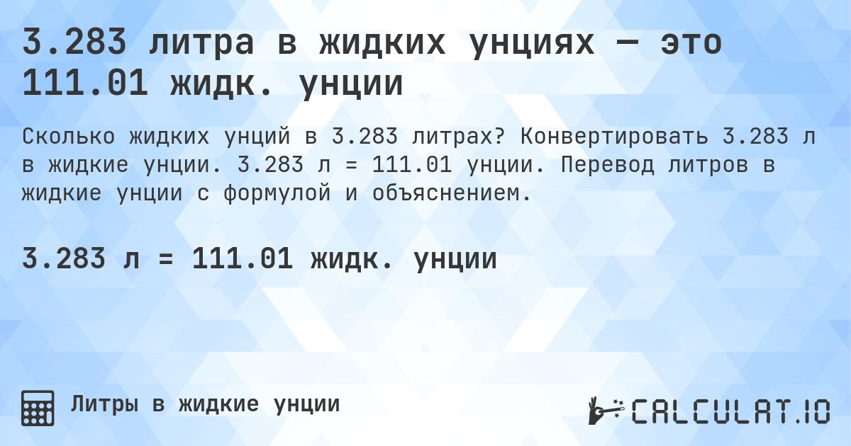 3.283 литра в жидких унциях — это 111.01 жидк. унции. Конвертировать 3.283 л в жидкие унции. 3.283 л = 111.01 унции. Перевод литров в жидкие унции с формулой и объяснением.