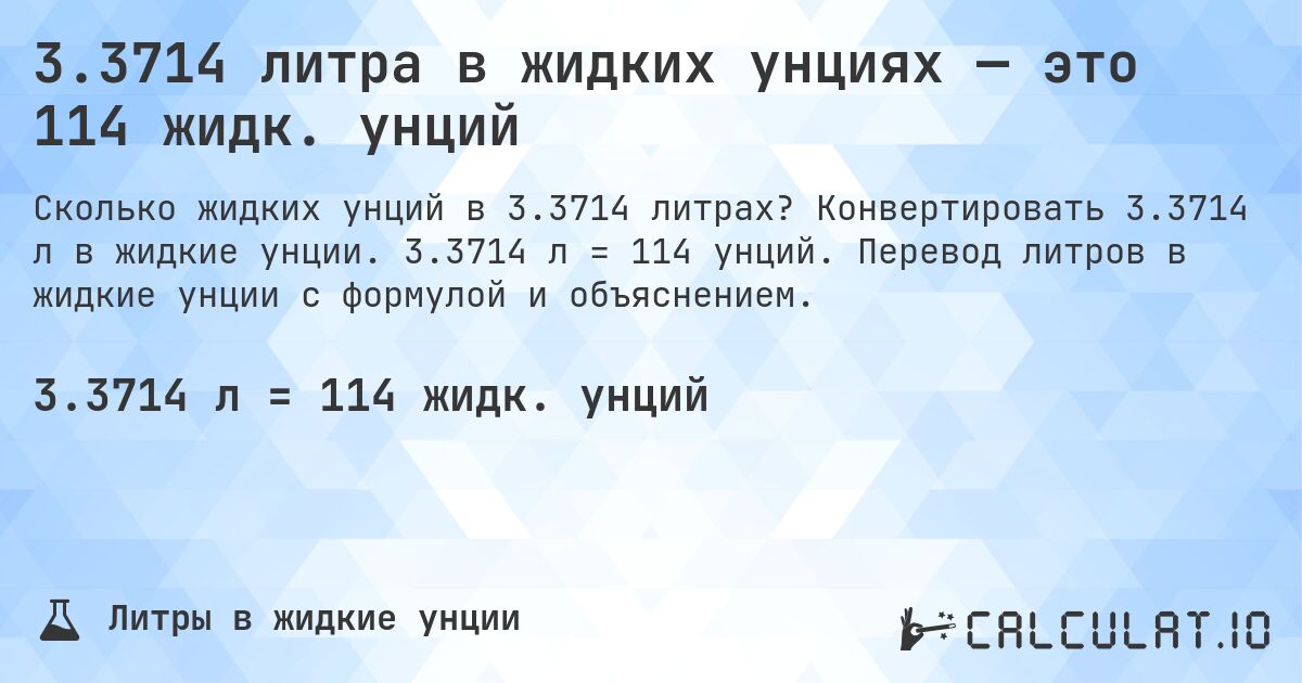 3.3714 литра в жидких унциях — это 114 жидк. унций. Конвертировать 3.3714 л в жидкие унции. 3.3714 л = 114 унций. Перевод литров в жидкие унции с формулой и объяснением.