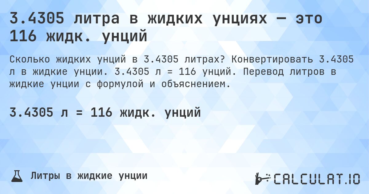 3.4305 литра в жидких унциях — это 116 жидк. унций. Конвертировать 3.4305 л в жидкие унции. 3.4305 л = 116 унций. Перевод литров в жидкие унции с формулой и объяснением.