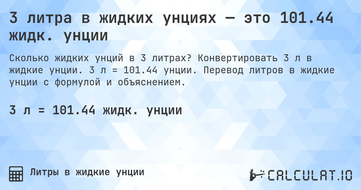 3 литра в жидких унциях — это 101.44 жидк. унции. Конвертировать 3 л в жидкие унции. 3 л = 101.44 унции. Перевод литров в жидкие унции с формулой и объяснением.