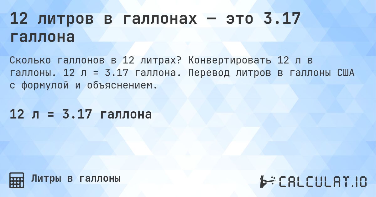 12 литров в галлонах — это 3.17 галлона. Конвертировать 12 л в галлоны. 12 л = 3.17 галлона. Перевод литров в галлоны США с формулой и объяснением.