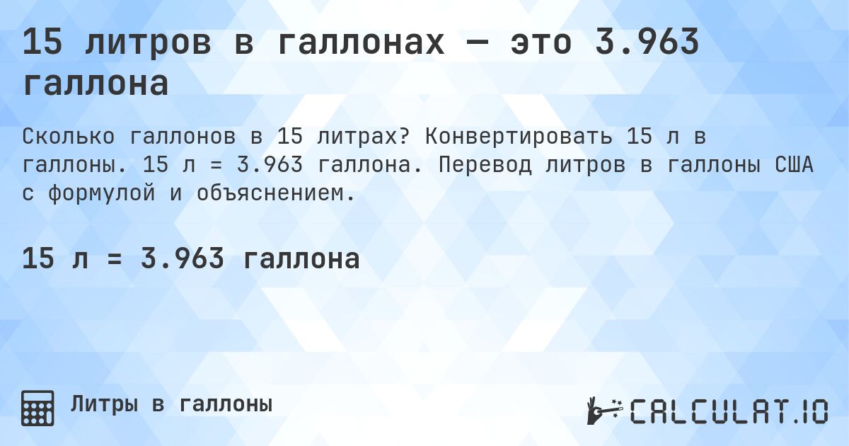 15 литров в галлонах — это 3.963 галлона. Конвертировать 15 л в галлоны. 15 л = 3.963 галлона. Перевод литров в галлоны США с формулой и объяснением.