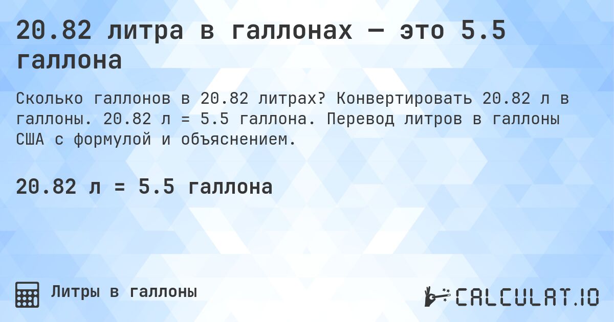 20.82 литра в галлонах — это 5.5 галлона. Конвертировать 20.82 л в галлоны. 20.82 л = 5.5 галлона. Перевод литров в галлоны США с формулой и объяснением.