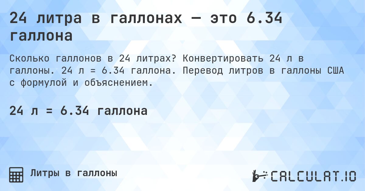 24 литра в галлонах — это 6.34 галлона. Конвертировать 24 л в галлоны. 24 л = 6.34 галлона. Перевод литров в галлоны США с формулой и объяснением.