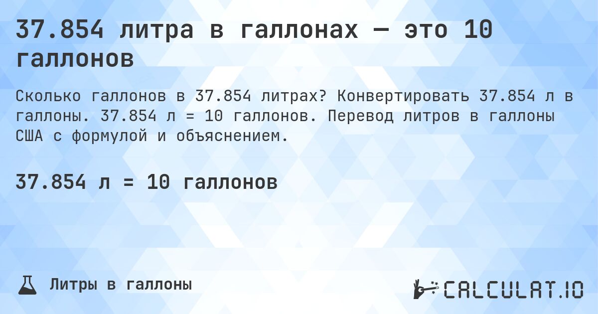 37.854 литра в галлонах — это 10 галлонов. Конвертировать 37.854 л в галлоны. 37.854 л = 10 галлонов. Перевод литров в галлоны США с формулой и объяснением.