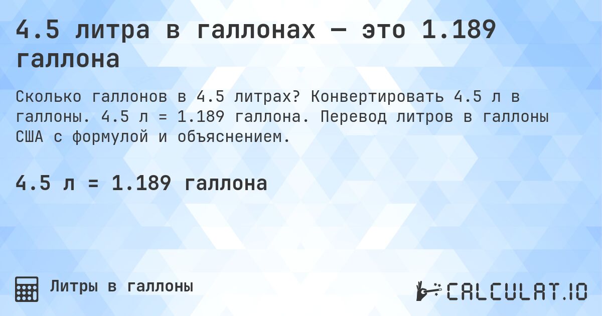 4.5 литра в галлонах — это 1.189 галлона. Конвертировать 4.5 л в галлоны. 4.5 л = 1.189 галлона. Перевод литров в галлоны США с формулой и объяснением.