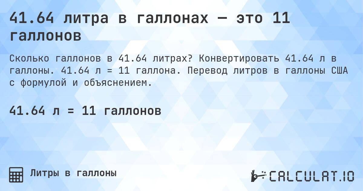 41.64 литра в галлонах — это 11 галлонов. Конвертировать 41.64 л в галлоны. 41.64 л = 11 галлона. Перевод литров в галлоны США с формулой и объяснением.