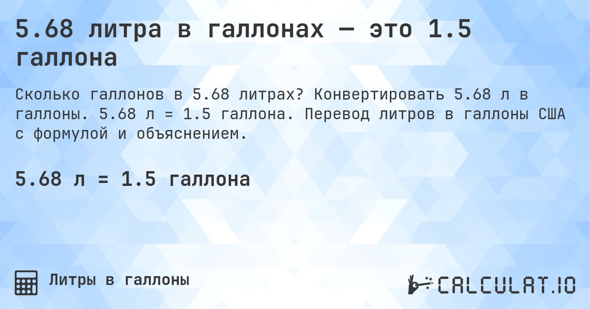 5.68 литра в галлонах — это 1.5 галлона. Конвертировать 5.68 л в галлоны. 5.68 л = 1.5 галлона. Перевод литров в галлоны США с формулой и объяснением.