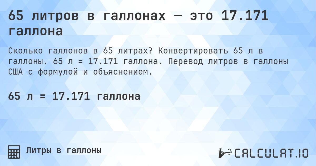 65 литров в галлонах — это 17.171 галлона. Конвертировать 65 л в галлоны. 65 л = 17.171 галлона. Перевод литров в галлоны США с формулой и объяснением.