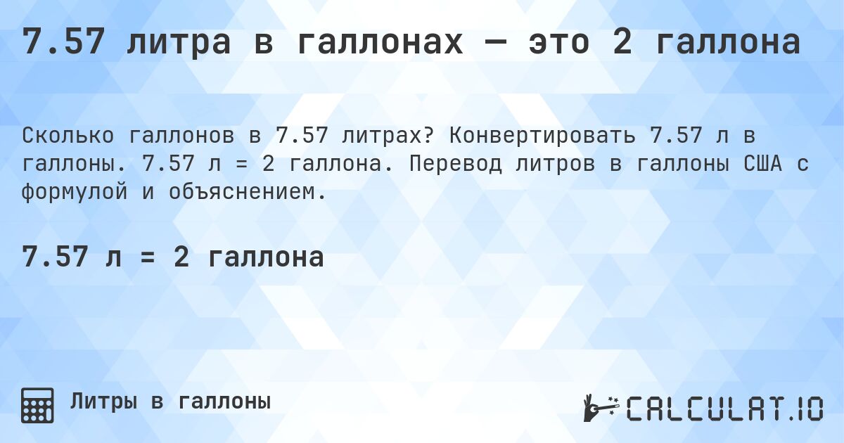7.57 литра в галлонах — это 2 галлона. Конвертировать 7.57 л в галлоны. 7.57 л = 2 галлона. Перевод литров в галлоны США с формулой и объяснением.
