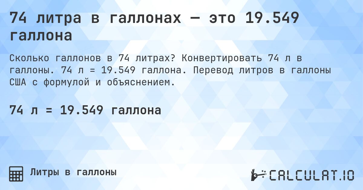 74 литра в галлонах — это 19.549 галлона. Конвертировать 74 л в галлоны. 74 л = 19.549 галлона. Перевод литров в галлоны США с формулой и объяснением.