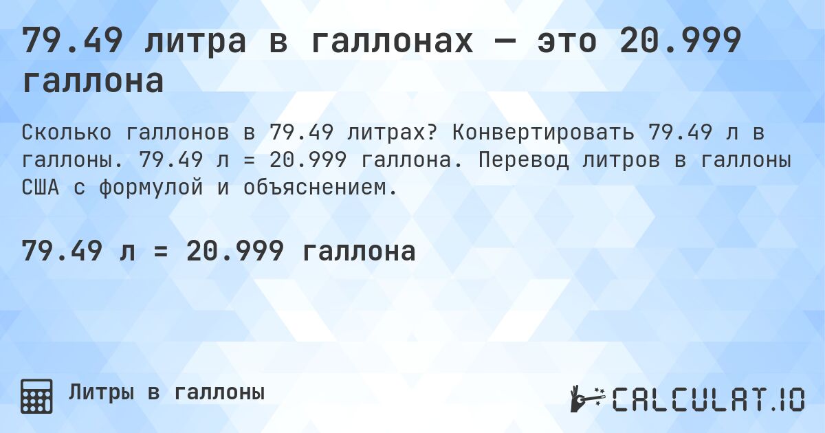 79.49 литра в галлонах — это 20.999 галлона. Конвертировать 79.49 л в галлоны. 79.49 л = 20.999 галлона. Перевод литров в галлоны США с формулой и объяснением.