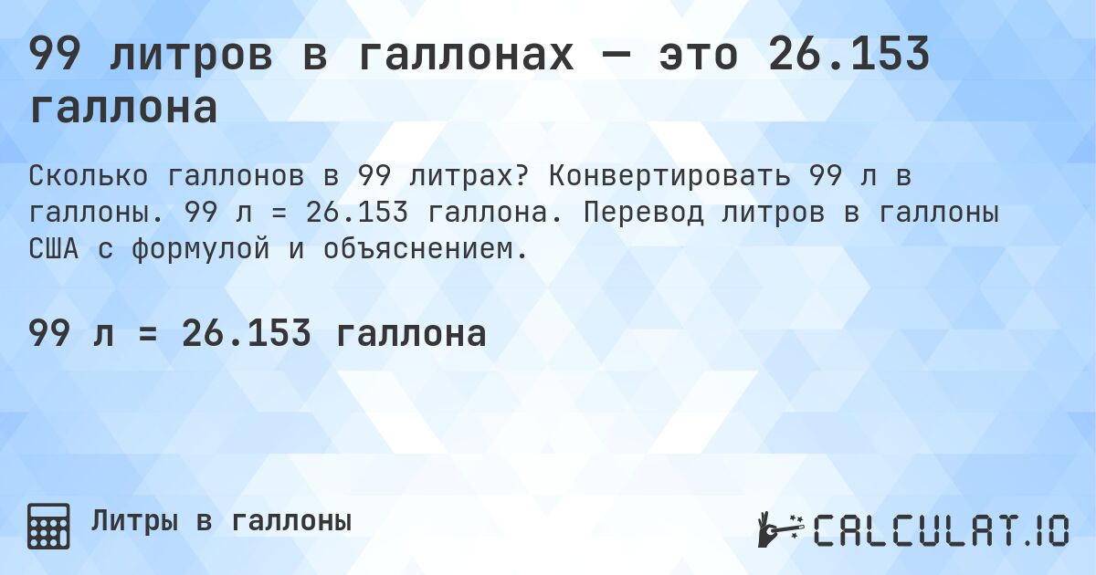 99 литров в галлонах — это 26.153 галлона. Конвертировать 99 л в галлоны. 99 л = 26.153 галлона. Перевод литров в галлоны США с формулой и объяснением.
