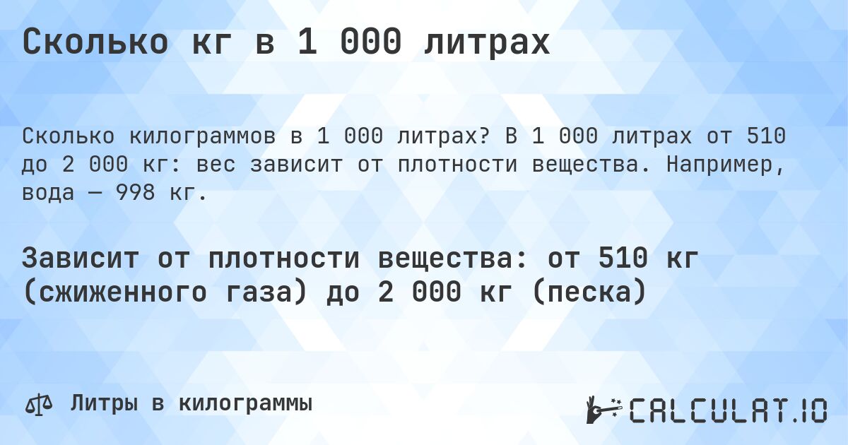 Сколько кг в 1 000 литрах. В 1 000 литрах от 510 до 2 000 кг: вес зависит от плотности вещества. Например, вода — 998 кг.