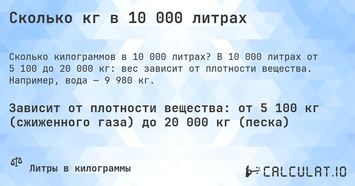 Сколько кг в 10 000 литрах. В 10 000 литрах от 5 100 до 20 000 кг: вес зависит от плотности вещества. Например, вода — 9 980 кг.