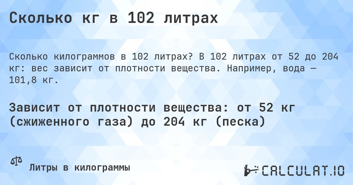 Сколько кг в 102 литрах. В 102 литрах от 52 до 204 кг: вес зависит от плотности вещества. Например, вода — 101,8 кг.