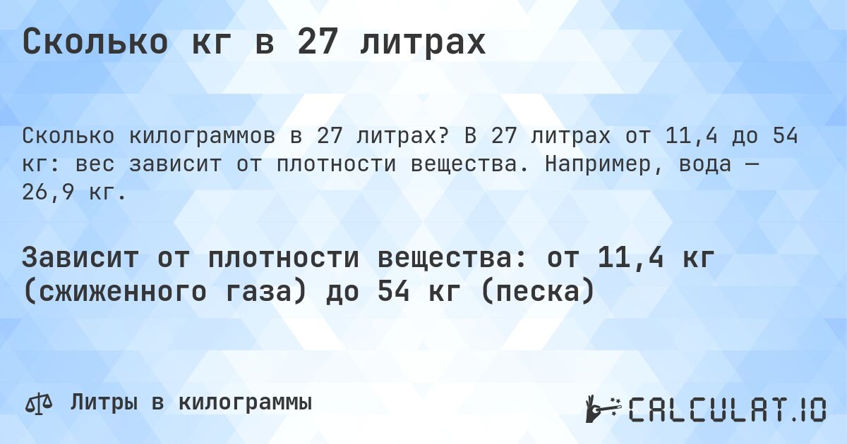 Сколько кг в 27 литрах. В 27 литрах от 11,4 до 54 кг: вес зависит от плотности вещества. Например, вода — 26,9 кг.
