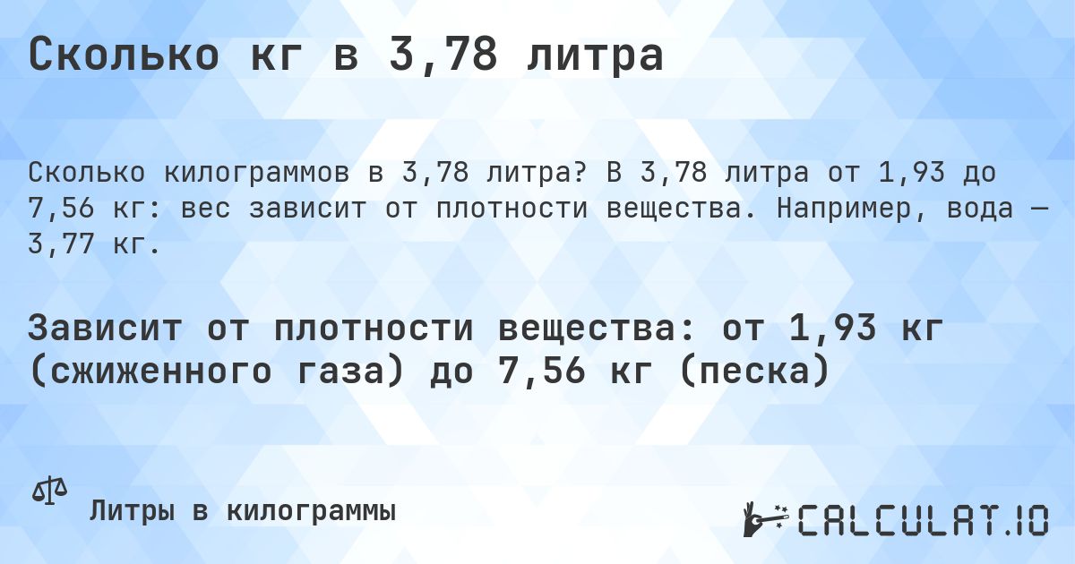 Сколько кг в 3,78 литра. В 3,78 литра от 1,93 до 7,56 кг: вес зависит от плотности вещества. Например, вода — 3,77 кг.