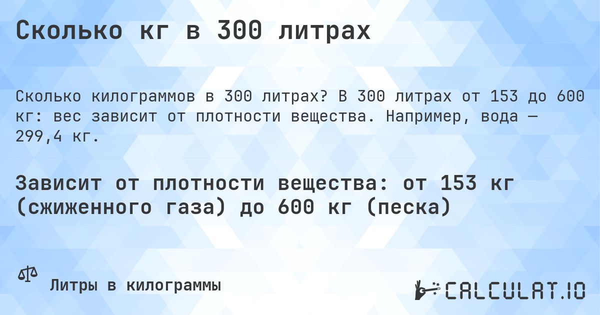 Сколько кг в 300 литрах. В 300 литрах от 153 до 600 кг: вес зависит от плотности вещества. Например, вода — 299,4 кг.