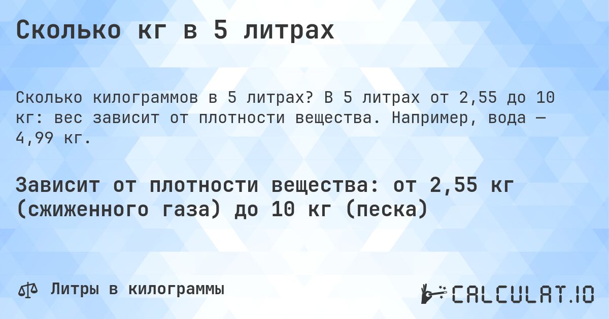 Сколько кг в 5 литрах. В 5 литрах от 2,55 до 10 кг: вес зависит от плотности вещества. Например, вода — 4,99 кг.