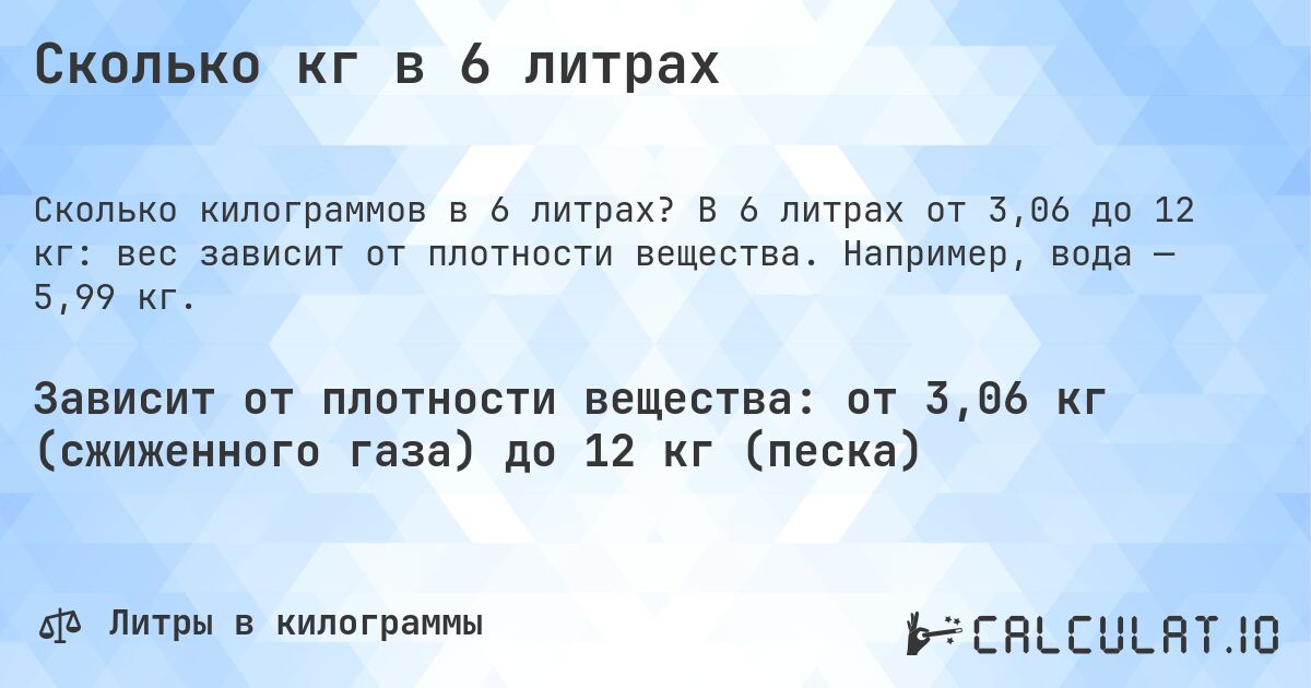 Сколько кг в 6 литрах. В 6 литрах от 3,06 до 12 кг: вес зависит от плотности вещества. Например, вода — 5,99 кг.