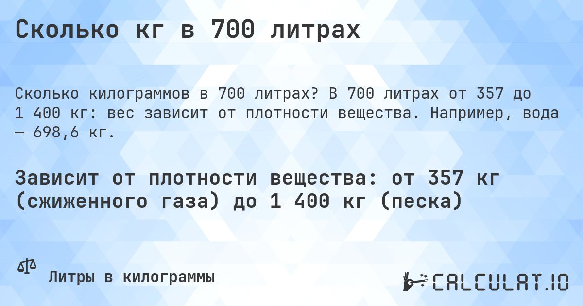 Сколько кг в 700 литрах. В 700 литрах от 357 до 1 400 кг: вес зависит от плотности вещества. Например, вода — 698,6 кг.