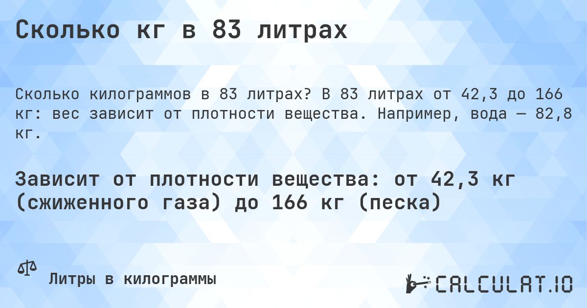 Сколько кг в 83 литрах. В 83 литрах от 42,3 до 166 кг: вес зависит от плотности вещества. Например, вода — 82,8 кг.