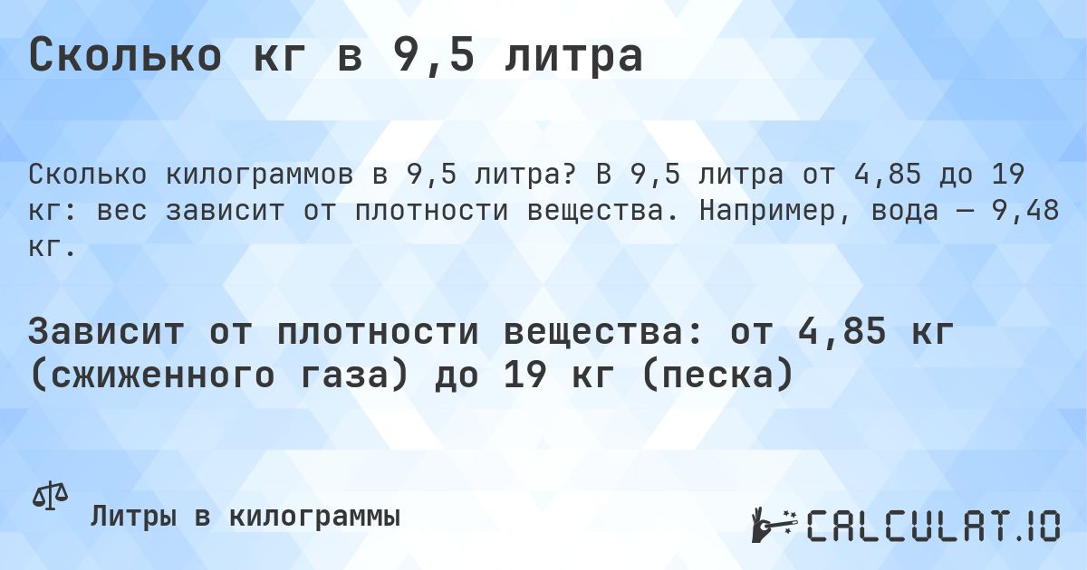 Сколько кг в 9,5 литра. В 9,5 литра от 4,85 до 19 кг: вес зависит от плотности вещества. Например, вода — 9,48 кг.