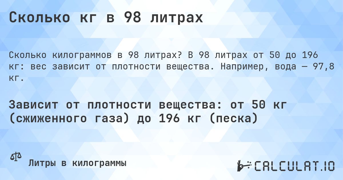 Сколько кг в 98 литрах. В 98 литрах от 50 до 196 кг: вес зависит от плотности вещества. Например, вода — 97,8 кг.