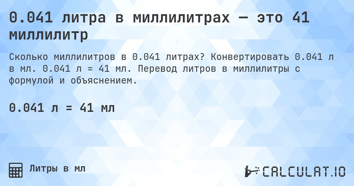 0.041 литра в миллилитрах — это 41 миллилитр. Конвертировать 0.041 л в мл. 0.041 л = 41 мл. Перевод литров в миллилитры с формулой и объяснением.