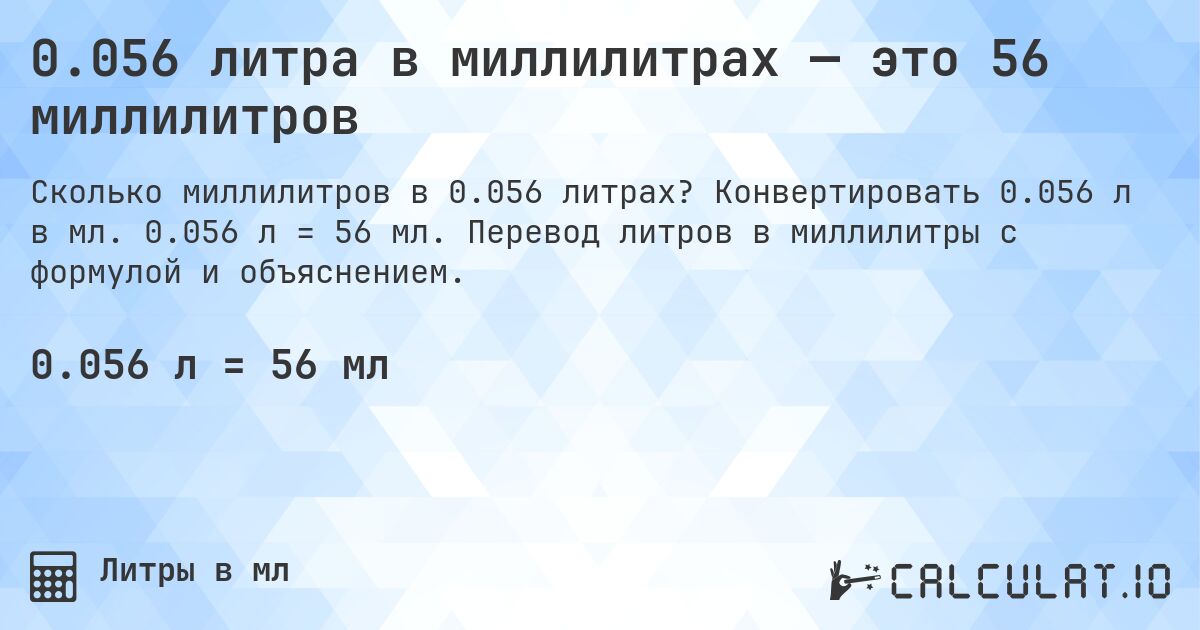 0.056 литра в миллилитрах — это 56 миллилитров. Конвертировать 0.056 л в мл. 0.056 л = 56 мл. Перевод литров в миллилитры с формулой и объяснением.