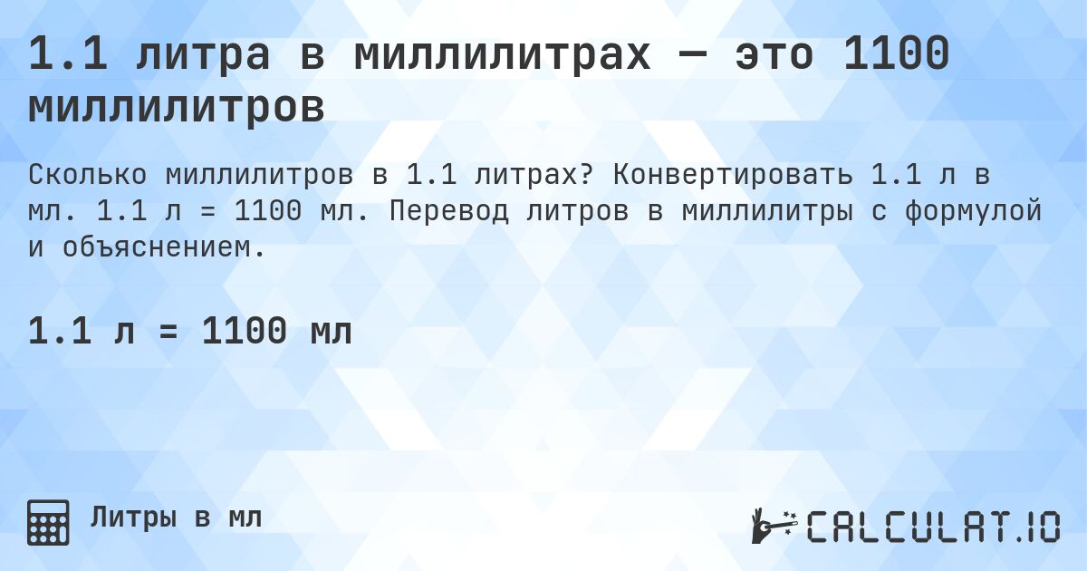 1.1 литра в миллилитрах — это 1100 миллилитров. Конвертировать 1.1 л в мл. 1.1 л = 1100 мл. Перевод литров в миллилитры с формулой и объяснением.