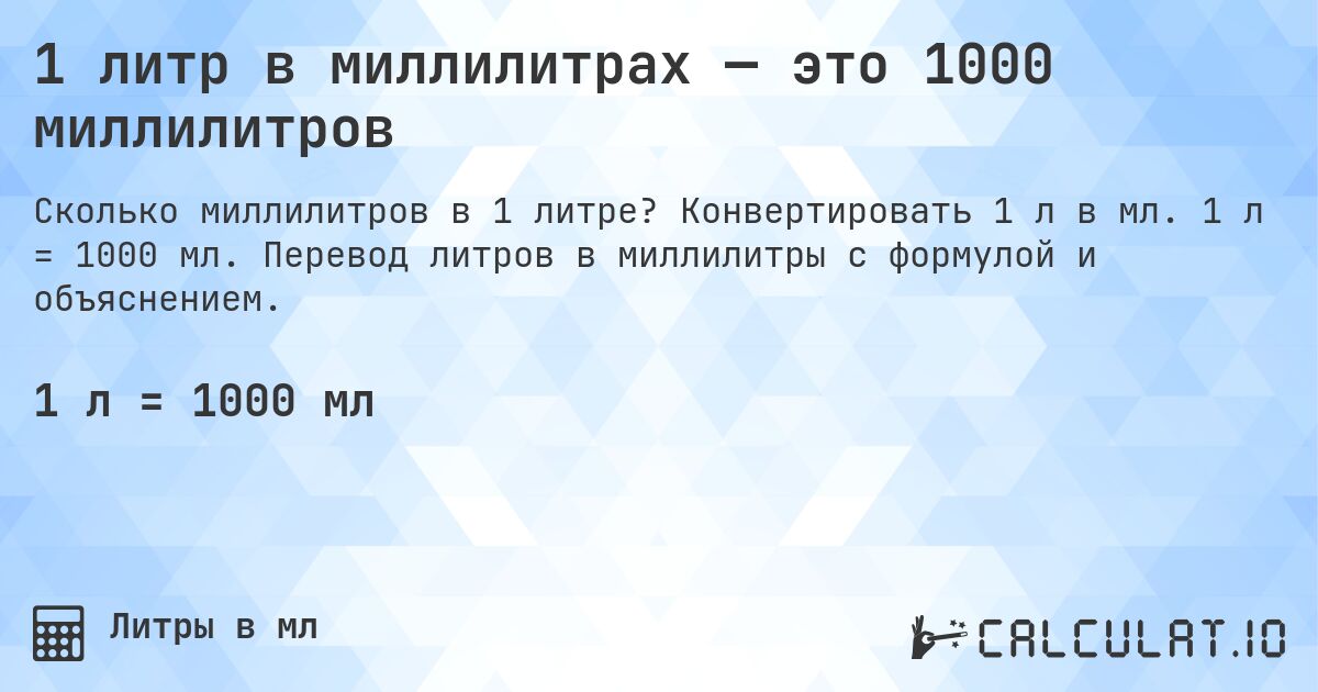 1 литр в миллилитрах — это 1000 миллилитров. Конвертировать 1 л в мл. 1 л = 1000 мл. Перевод литров в миллилитры с формулой и объяснением.