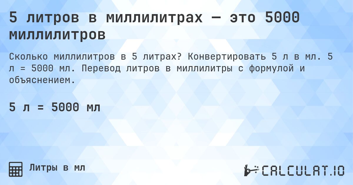 5 литров в миллилитрах — это 5000 миллилитров. Конвертировать 5 л в мл. 5 л = 5000 мл. Перевод литров в миллилитры с формулой и объяснением.
