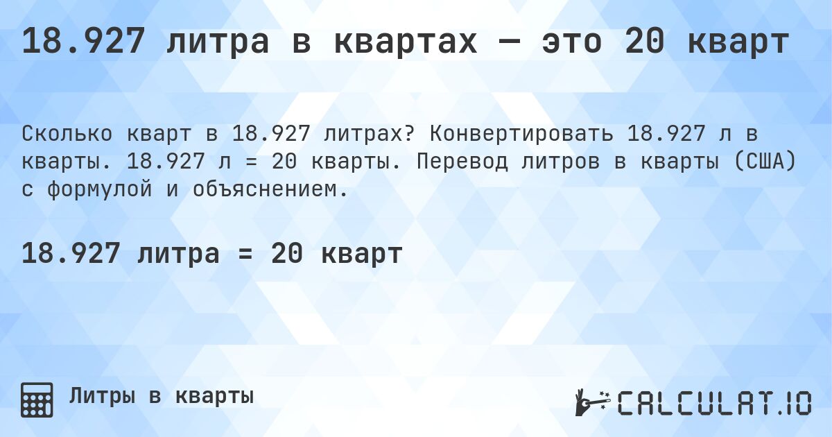 18.927 литра в квартах — это 20 кварт. Конвертировать 18.927 л в кварты. 18.927 л = 20 кварты. Перевод литров в кварты (США) с формулой и объяснением.