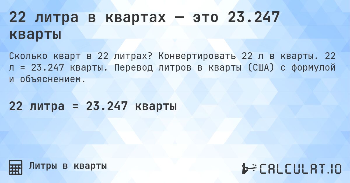 22 литра в квартах — это 23.247 кварты. Конвертировать 22 л в кварты. 22 л = 23.247 кварты. Перевод литров в кварты (США) с формулой и объяснением.