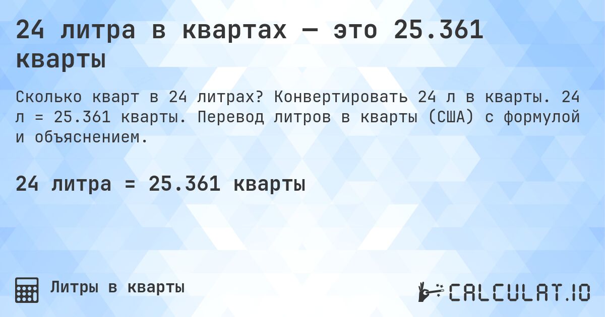 24 литра в квартах — это 25.361 кварты. Конвертировать 24 л в кварты. 24 л = 25.361 кварты. Перевод литров в кварты (США) с формулой и объяснением.