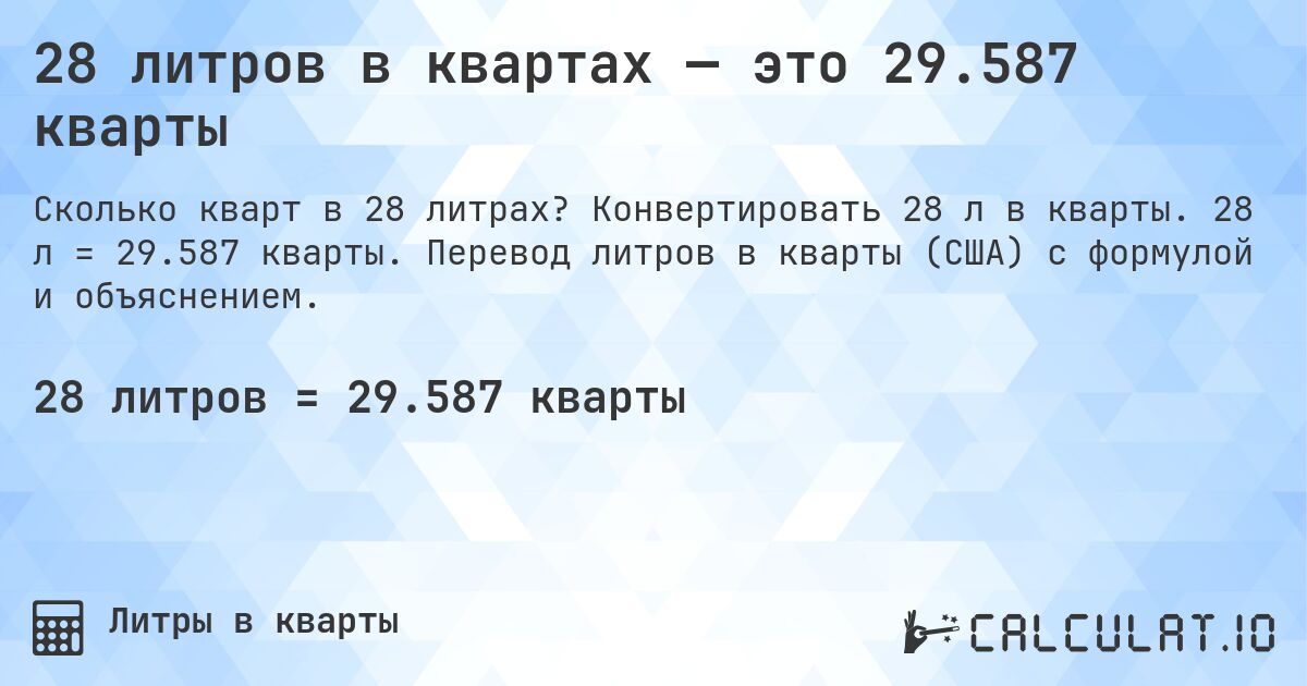 28 литров в квартах — это 29.587 кварты. Конвертировать 28 л в кварты. 28 л = 29.587 кварты. Перевод литров в кварты (США) с формулой и объяснением.