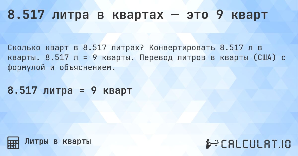 8.517 литра в квартах — это 9 кварт. Конвертировать 8.517 л в кварты. 8.517 л = 9 кварты. Перевод литров в кварты (США) с формулой и объяснением.