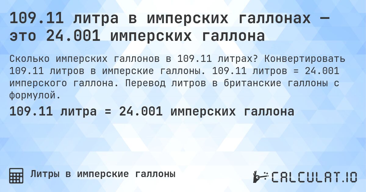 109.11 литра в имперских галлонах — это 24.001 имперских галлона. Конвертировать 109.11 литров в имперские галлоны. 109.11 литров = 24.001 имперского галлона. Перевод литров в британские галлоны с формулой.