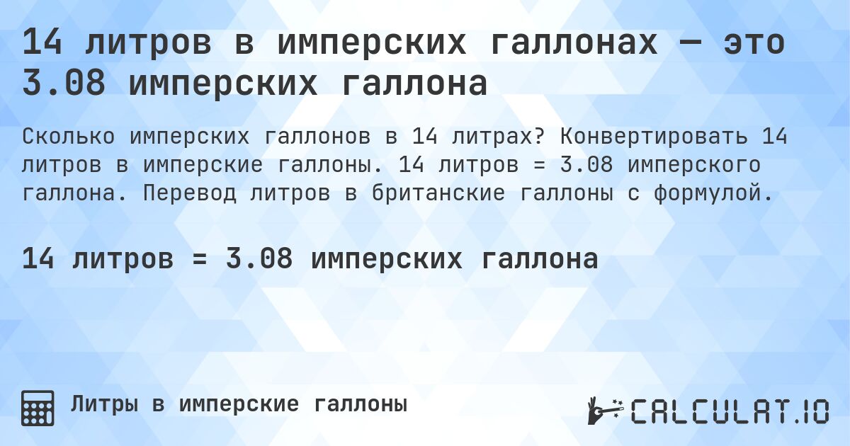 14 литров в имперских галлонах — это 3.08 имперских галлона. Конвертировать 14 литров в имперские галлоны. 14 литров = 3.08 имперского галлона. Перевод литров в британские галлоны с формулой.
