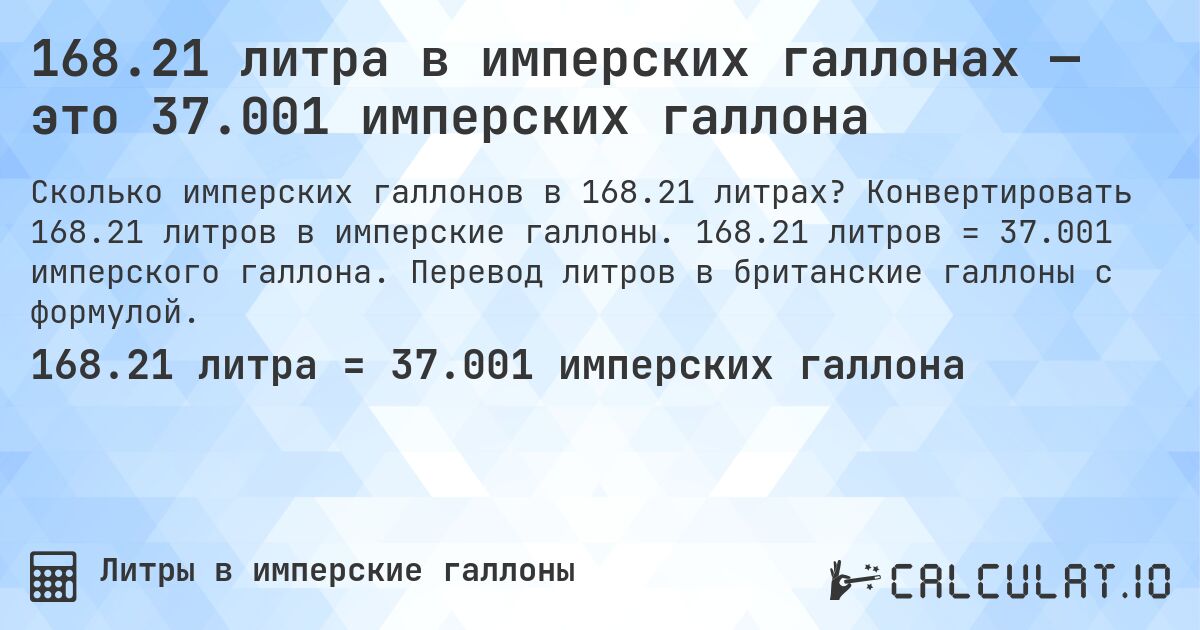 168.21 литра в имперских галлонах — это 37.001 имперских галлона. Конвертировать 168.21 литров в имперские галлоны. 168.21 литров = 37.001 имперского галлона. Перевод литров в британские галлоны с формулой.