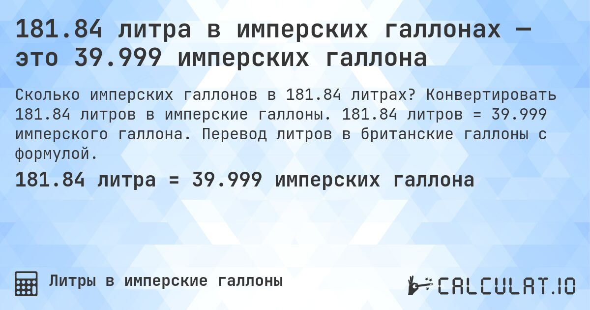 181.84 литра в имперских галлонах — это 39.999 имперских галлона. Конвертировать 181.84 литров в имперские галлоны. 181.84 литров = 39.999 имперского галлона. Перевод литров в британские галлоны с формулой.